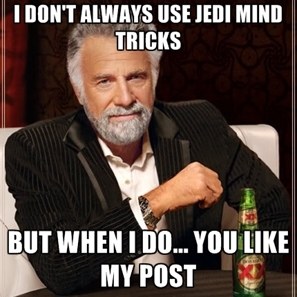 i-dont-always-use-jedi-mind-tricks-but-when-i-do-you-like-my-post.jpg