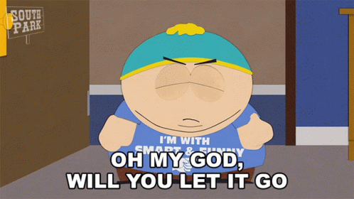 oh-my-god-will-you-let-it-go-eric-cartman.gif