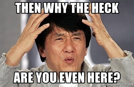 then-why-the-heck-are-you-even-here.jpg