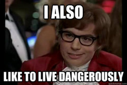 I also like to live dangerously.jpg I also like to live dangerously.jpg
